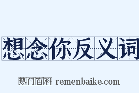 想念你反义词是什么意思的图片